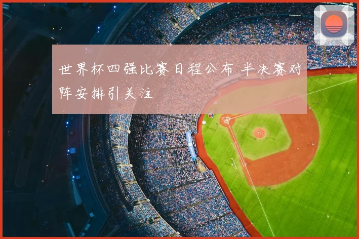 世界杯四强比赛日程公布 半决赛对阵安排引关注