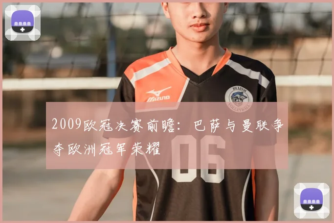 2009欧冠决赛前瞻：巴萨与曼联争夺欧洲冠军荣耀