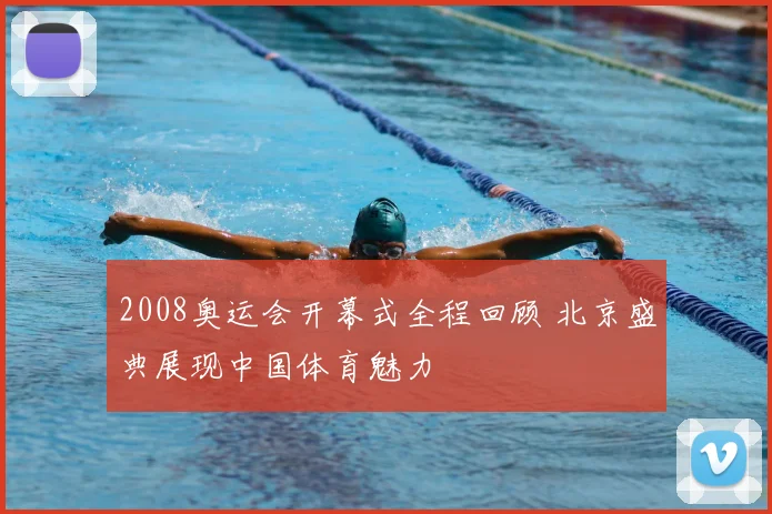 2008奥运会开幕式全程回顾 北京盛典展现中国体育魅力