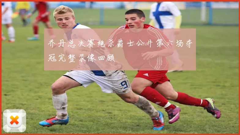 乔丹总决赛绝杀爵士公牛第六场夺冠完整录像回顾