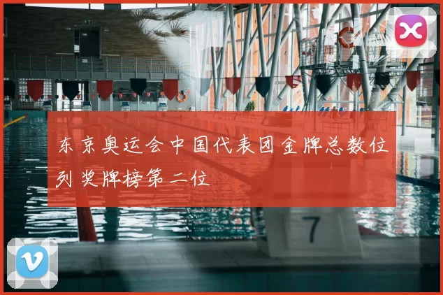 东京奥运会中国代表团金牌总数位列奖牌榜第二位