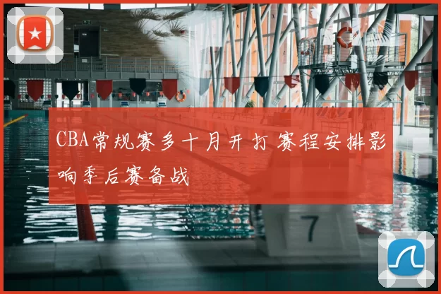 CBA常规赛多十月开打 赛程安排影响季后赛备战