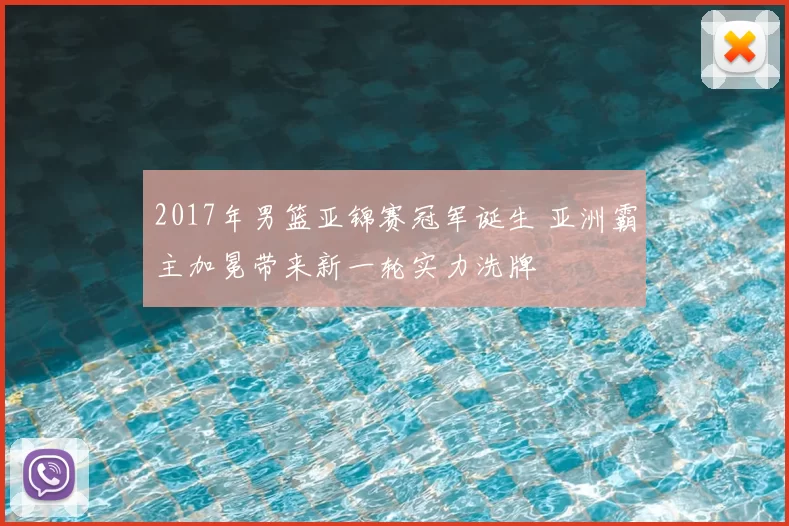 2017年男篮亚锦赛冠军诞生 亚洲霸主加冕带来新一轮实力洗牌