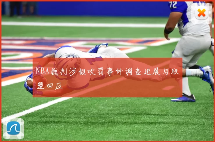 NBA裁判涉假吹罚事件调查进展与联盟回应