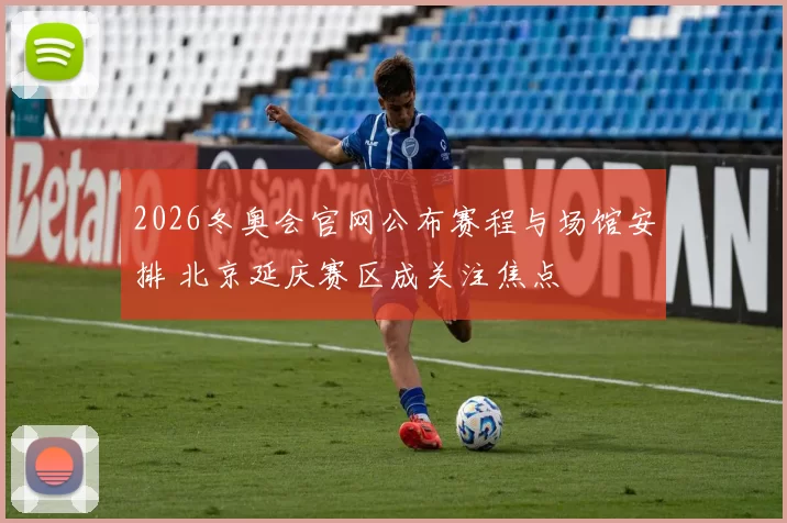 2026冬奥会官网公布赛程与场馆安排 北京延庆赛区成关注焦点