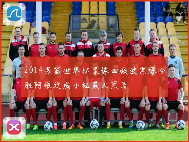 2014男篮世界杯录像回顾波黑爆冷胜阿根廷成小组最大黑马