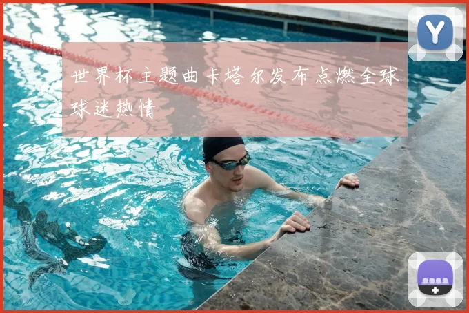 世界杯主题曲卡塔尔发布点燃全球球迷热情