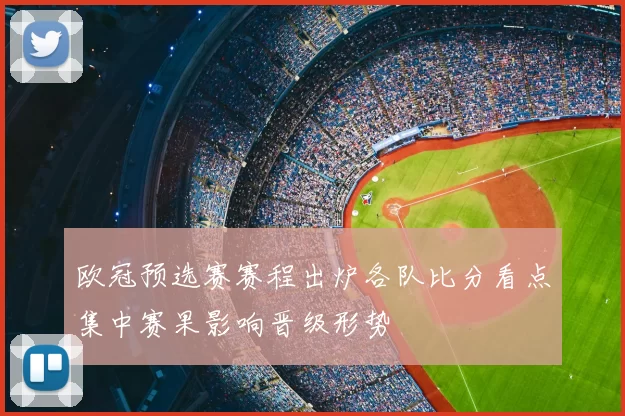 欧冠预选赛赛程出炉各队比分看点集中赛果影响晋级形势