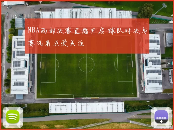 NBA西部决赛直播开启 球队对决与赛况看点受关注