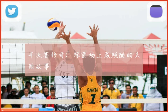 半决赛传奇:绿茵场上最残酷的美丽故事