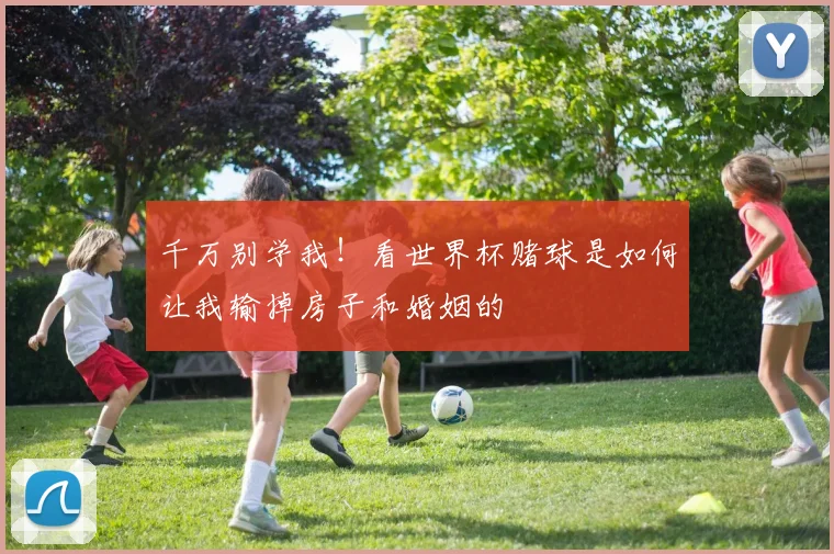 千万别学我！看世界杯赌球是如何让我输掉房子和婚姻的